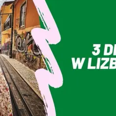 Lizbona w 3 dni: Nasz plan, który pokocha dosłownie każdy turysta!