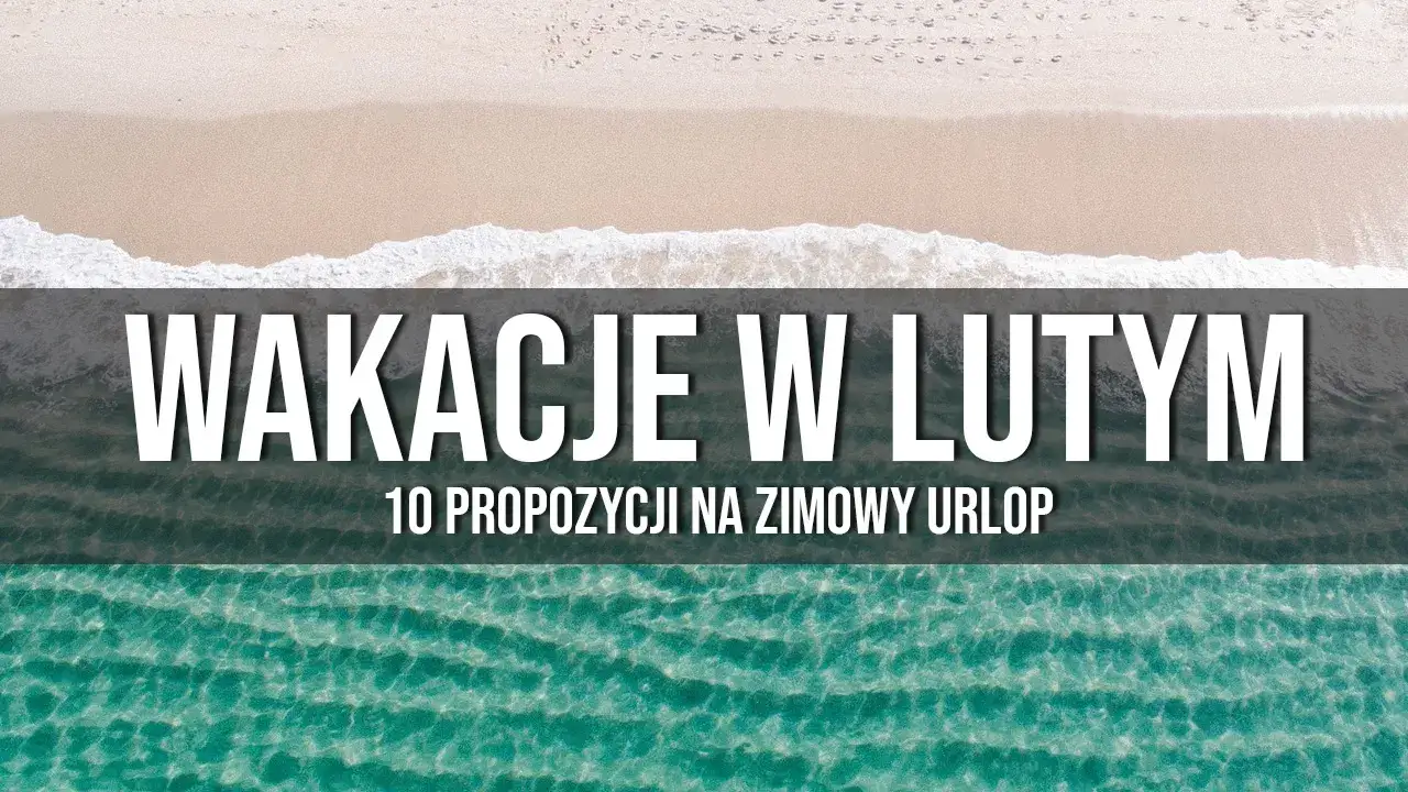 Zdjęcie Gdzie na wakacje w lutym? Najlepsze miejsca na słoneczny wypoczynek