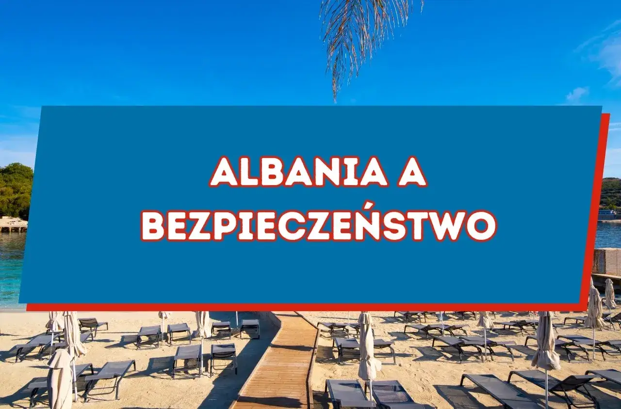 Zdjęcie Bezpieczeństwo w Albanii - Kluczowe informacje dla podróżujących