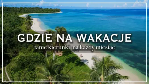 Gdzie pojechać na wakacje? Kierunki na każdy budżet