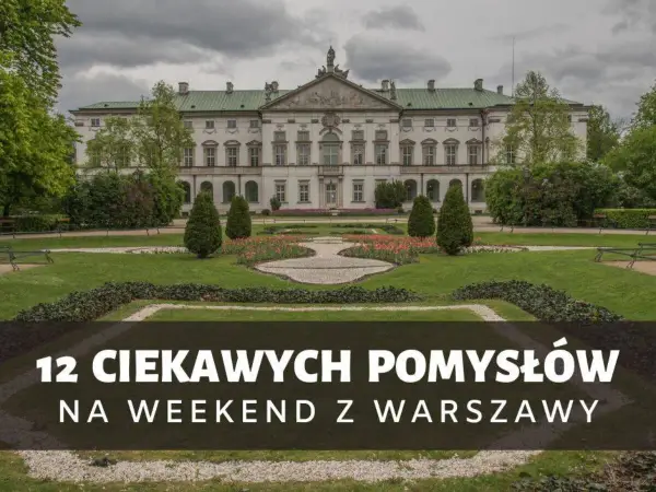 Weekend z Warszawy - Gdzie jechać, by naprawdę odpocząć?